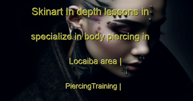 Skinart In-depth lessons in specialize in body piercing in Locaiba area | PiercingTraining | PiercingClasses | SkinartTraining-Spain